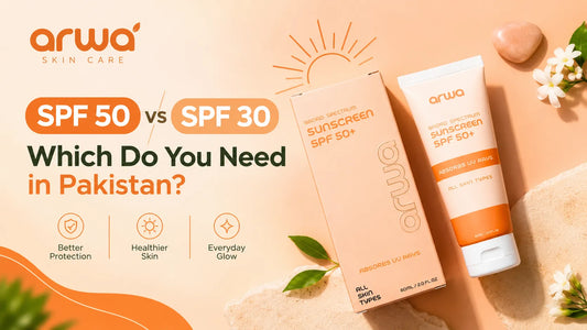SPF 50 vs SPF 30: Which Do You Need in Pakistan? Arwa Skin Care