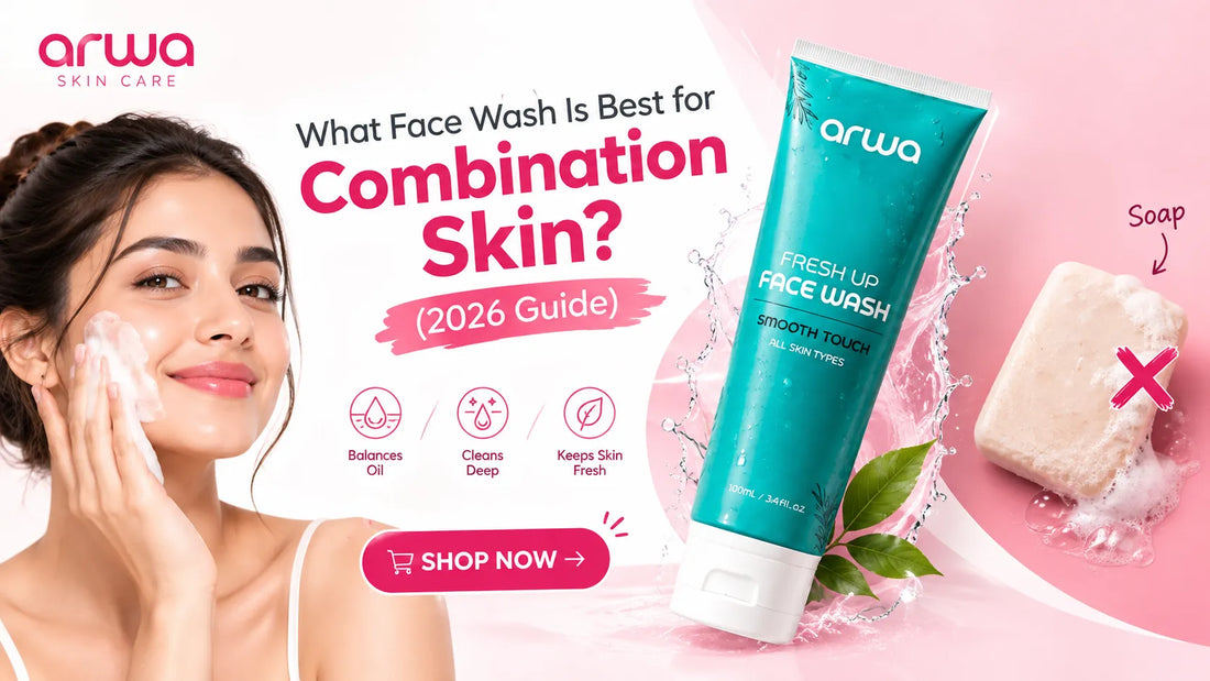 What Face Wash Is Best for Combination Skin (2026 Guide) Arwa Skin Care