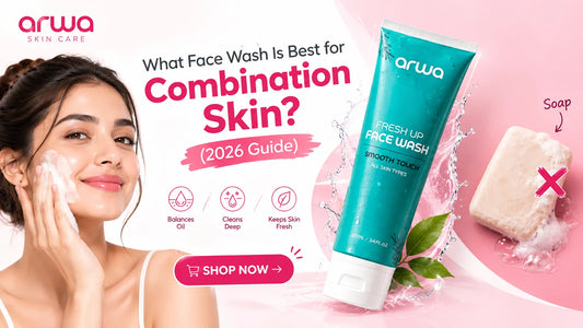 What Face Wash Is Best for Combination Skin (2026 Guide) Arwa Skin Care